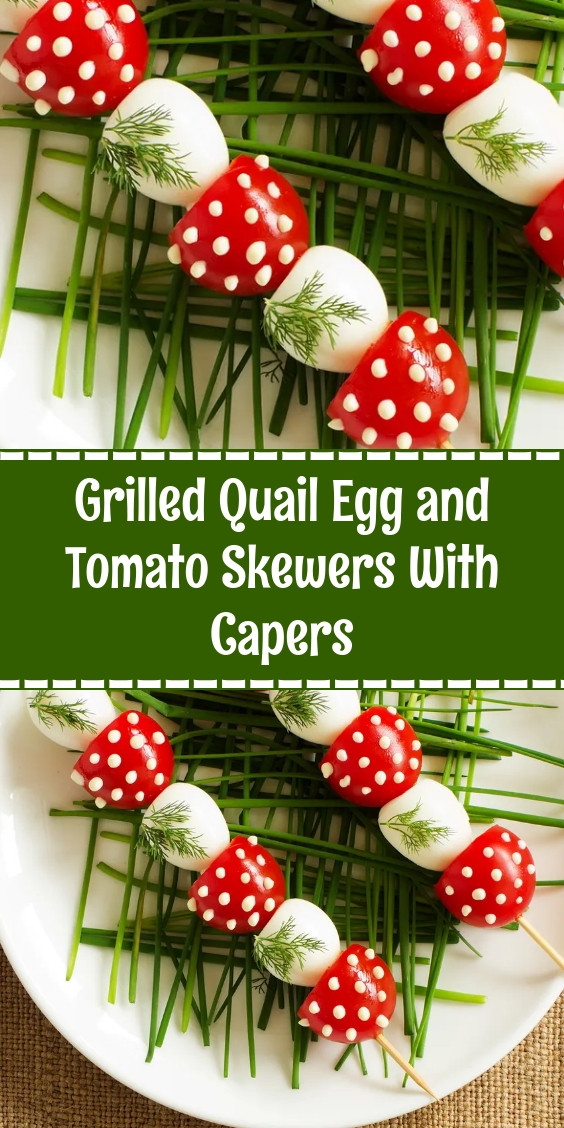 Grilled Quail Egg and Tomato Skewers With Capers
