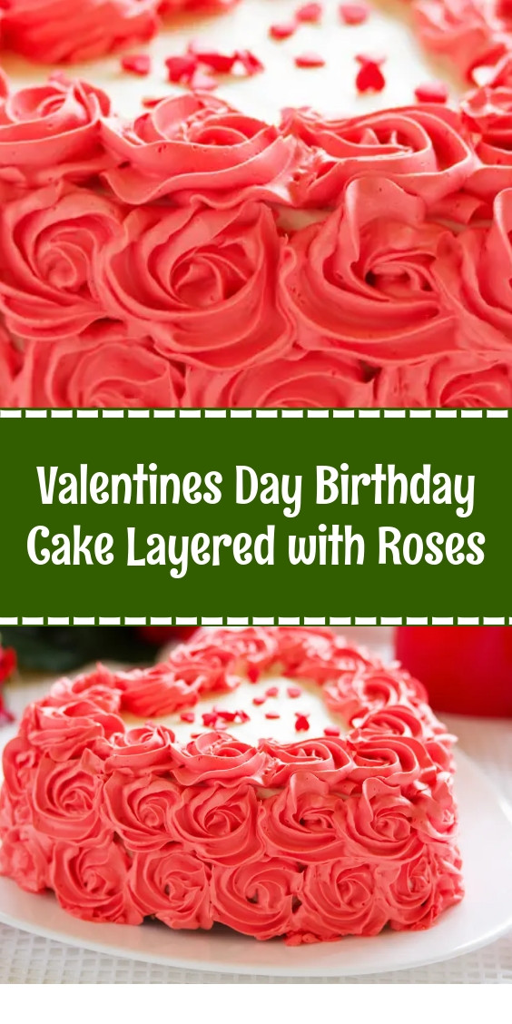 Valentines Day Birthday Cake Layered with Roses